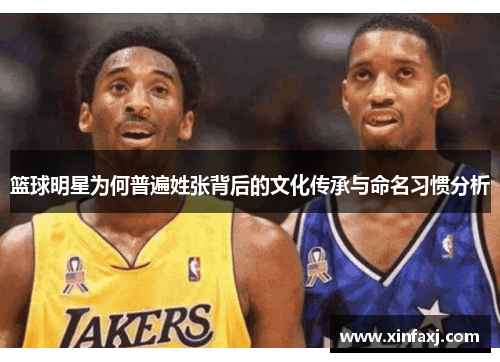 篮球明星为何普遍姓张背后的文化传承与命名习惯分析